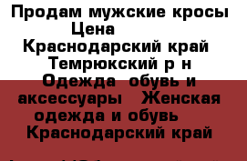 Продам мужские кросы › Цена ­ 1 000 - Краснодарский край, Темрюкский р-н Одежда, обувь и аксессуары » Женская одежда и обувь   . Краснодарский край